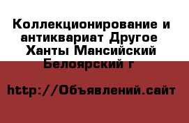 Коллекционирование и антиквариат Другое. Ханты-Мансийский,Белоярский г.